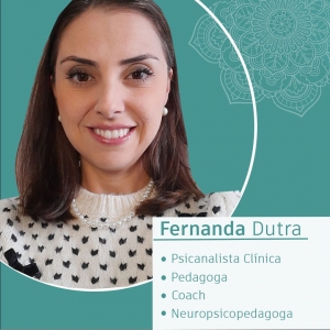 FERNANDA DUTRA                -Psicanalista – Pedagoga – Neuropsicopedagoga – Coach